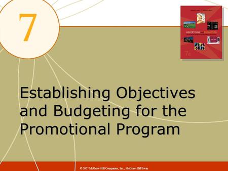Establishing Objectives and Budgeting for the Promotional Program © 2007 McGraw-Hill Companies, Inc., McGraw-Hill/Irwin.