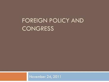 FOREIGN POLICY AND CONGRESS November 24, 2011. Exercise Formulate 2 research questions that might be derived from today’s readings.