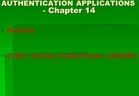 AUTHENTICATION APPLICATIONS - Chapter 14 Kerberos X.509 Directory Authentication (S/MIME)
