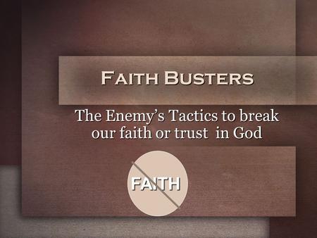 Faith Busters The Enemy’s Tactics to break our faith or trust in God FAITH.