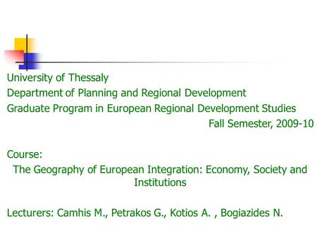University of Thessaly Department of Planning and Regional Development Graduate Program in European Regional Development Studies Fall Semester, 2009-10.