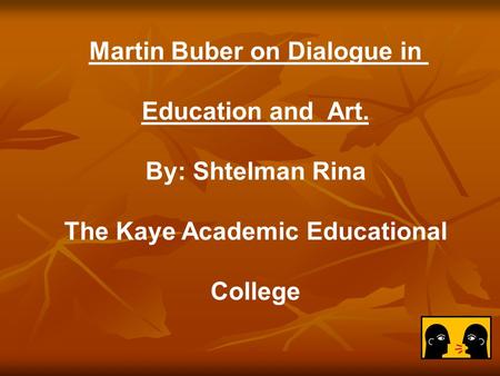 Martin Buber on Dialogue in Education and Art. By: Shtelman Rina The Kaye Academic Educational College.
