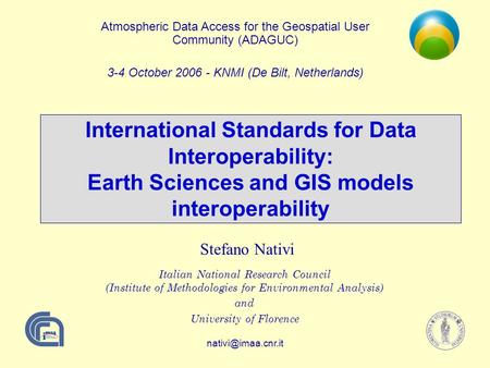 International Standards for Data Interoperability: Earth Sciences and GIS models interoperability Stefano Nativi Italian National Research.