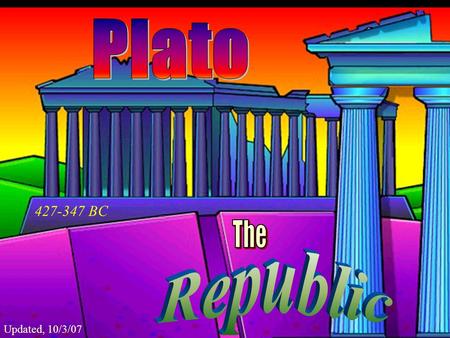 Plato 427-347 BC The Republic Updated, 10/3/07.