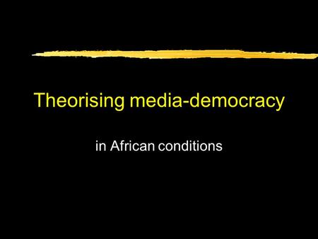 Theorising media-democracy in African conditions.