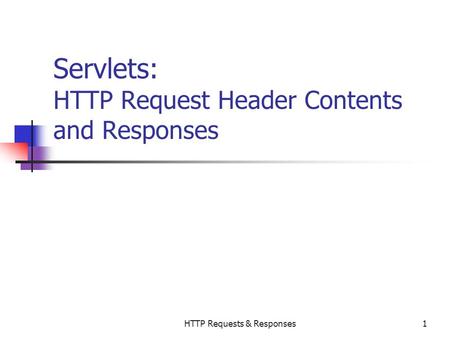 HTTP Requests & Responses1 Servlets: HTTP Request Header Contents and Responses.