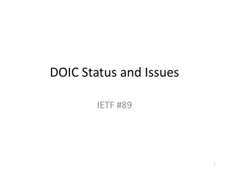 DOIC Status and Issues IETF #89 1. Summary 36 Issues Opened 6 closed in issue tracker 18 resolved on list 12 open in various stages of resolution 2.