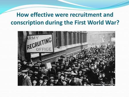 How effective were recruitment and conscription during the First World War?