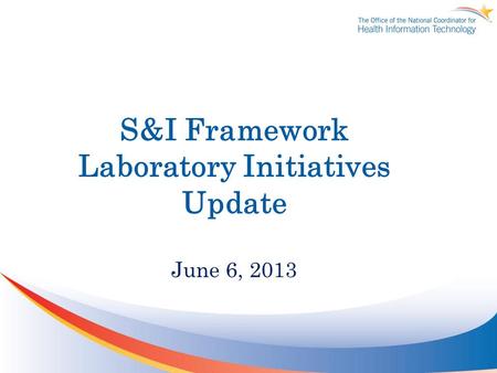 S&I Framework Laboratory Initiatives Update June 6, 2013.