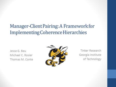 Manager-Client Pairing: A Framework for Implementing Coherence Hierarchies Jesse G. Beu Michael C. Rosier Thomas M. Conte Tinker Research Georgia Institute.