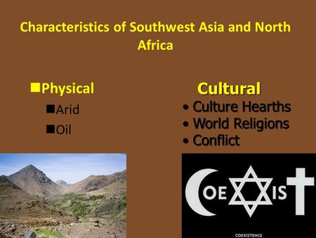 Characteristics of Southwest Asia and North Africa Physical Arid OilCultural Culture Hearths Culture Hearths World Religions World Religions Conflict Conflict.