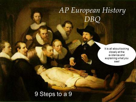 AP European History DBQ 9 Steps to a 9 It is all about looking closely at the evidence and explaining what you see!