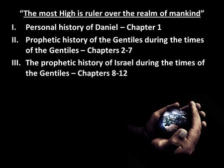 “The most High is ruler over the realm of mankind” I.Personal history of Daniel – Chapter 1 II.Prophetic history of the Gentiles during the times of the.