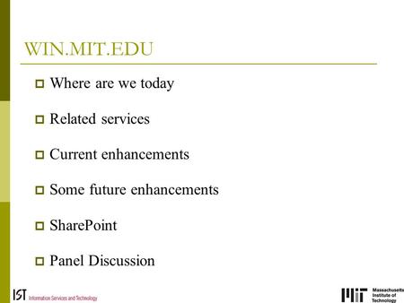 WIN.MIT.EDU  Where are we today  Related services  Current enhancements  Some future enhancements  SharePoint  Panel Discussion.
