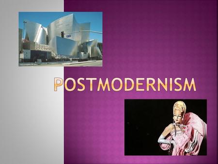  Postmodernism: cultural practices (aesthetic)  Postmodernity: a condition of society—describes our contemporary era (epoch)