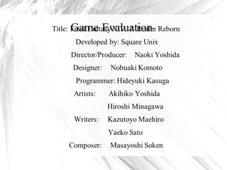 Game Evaluation Title: Final Fantasy XIV: A Realm Reborn Developed by: Square Unix Director/Producer:Naoki Yoshida Designer:Nobuaki Komoto Programmer:
