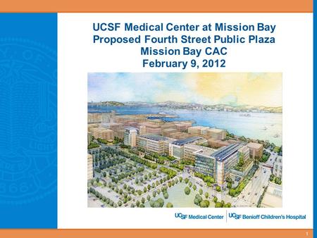 UCSF Medical Center at Mission Bay Proposed Fourth Street Public Plaza Mission Bay CAC February 9, 2012 1.