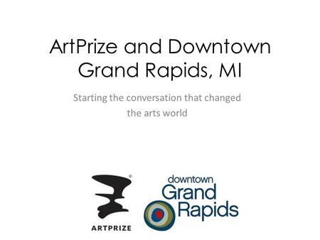 ArtPrize and Downtown Grand Rapids, MI Starting the conversation that changed the arts world.