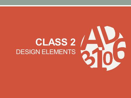 CLASS 2 DESIGN ELEMENTS. DESIGN ARTDIRECTION BASIC DESIGN ELEMENTS.