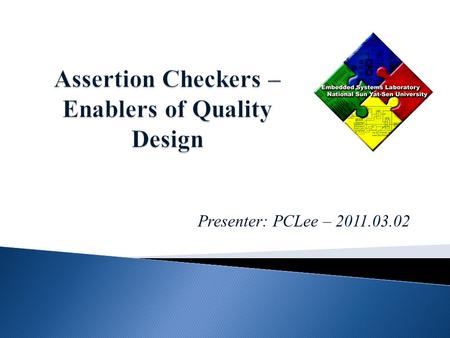 Presenter: PCLee – 2011.03.02. This paper outlines the MBAC tool for the generation of assertion checkers in hardware. We begin with a high-level presentation.