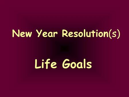 New Year Resolution(s) Life Goals. What makes you a better person? What makes a wonderful life ? a successful life ? What would you consider: wonderful.