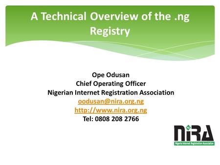 A Technical Overview of the.ng Registry Ope Odusan Chief Operating Officer Nigerian Internet Registration Association