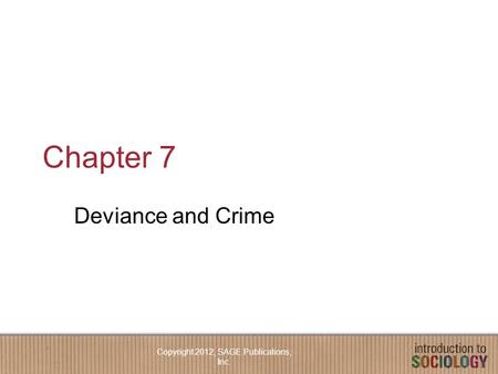 Chapter 7 Deviance and Crime Copyright 2012, SAGE Publications, Inc.