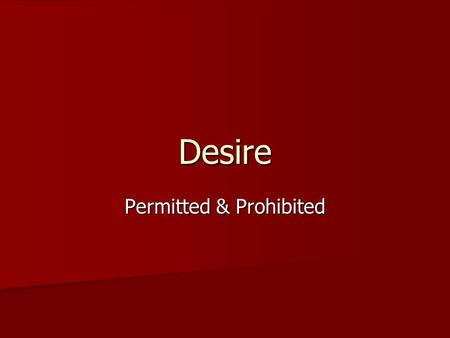 Desire Permitted & Prohibited. Introduction In certain contexts, strong desire is commendable. Yet, it is often an expression of covetousness, and thus.