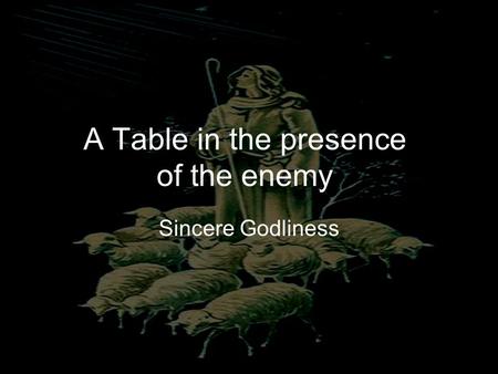 A Table in the presence of the enemy Sincere Godliness.
