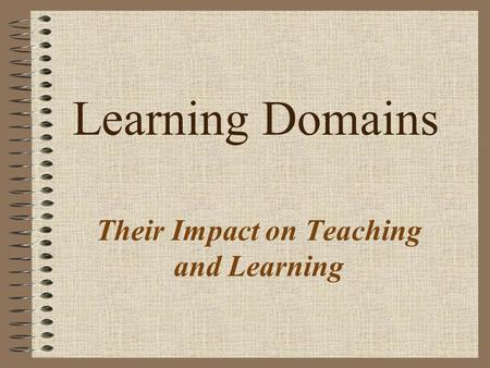 Learning Domains Their Impact on Teaching and Learning.
