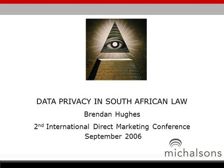 DATA PRIVACY IN SOUTH AFRICAN LAW Brendan Hughes 2 nd International Direct Marketing Conference September 2006.