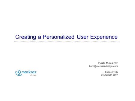 Creating a Personalized User Experience Barb Mackraz SpeechTEK 21 August 2007.