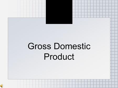 Gross Domestic Product. Copyright© 2006 Southwestern/Thomson Learning All rights reserved. ●Gross = Total Domestic = in the country Products = goods and.
