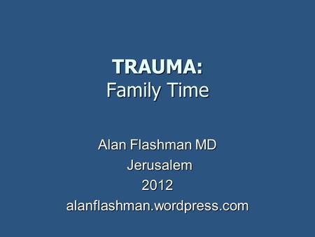 TRAUMA: Family Time Alan Flashman MD Jerusalem Jerusalem2012alanflashman.wordpress.com.
