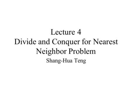 Lecture 4 Divide and Conquer for Nearest Neighbor Problem