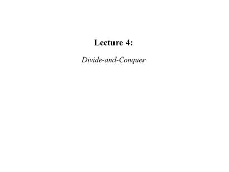 Lecture 4: Divide-and-Conquer. Steps in Divide and Conquer As its name implies divide-and-conquer involves dividing a problem into smaller problems that.