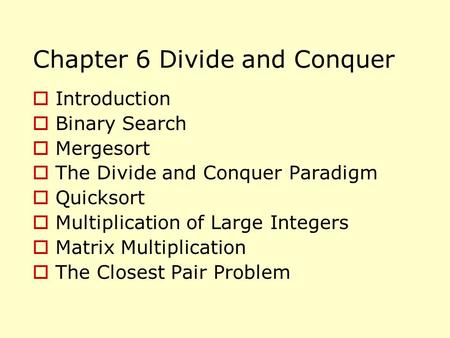 Chapter 6 Divide and Conquer  Introduction  Binary Search  Mergesort  The Divide and Conquer Paradigm  Quicksort  Multiplication of Large Integers.