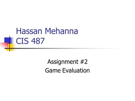 Hassan Mehanna CIS 487 Assignment #2 Game Evaluation.