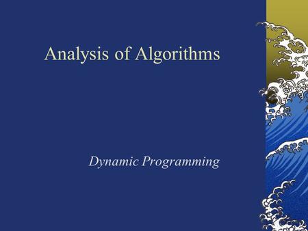 Analysis of Algorithms Dynamic Programming. A dynamic programming algorithm solves every sub problem just once and then Saves its answer in a table (array),