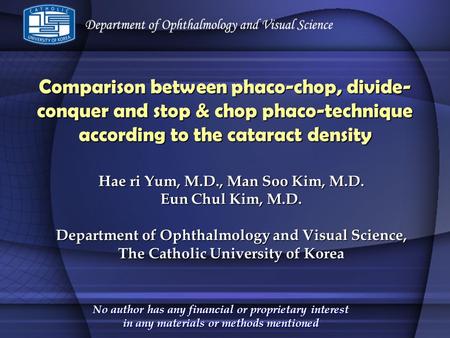 Comparison between phaco-chop, divide-conquer and stop & chop phaco-technique according to the cataract density Hae ri Yum, M.D., Man Soo Kim, M.D. Eun.