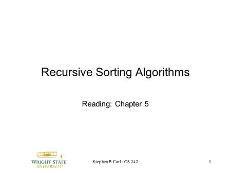 Stephen P. Carl - CS 2421 Recursive Sorting Algorithms Reading: Chapter 5.