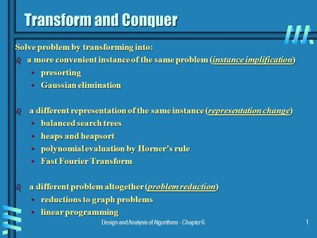 Design and Analysis of Algorithms - Chapter 61 Transform and Conquer Solve problem by transforming into: b a more convenient instance of the same problem.