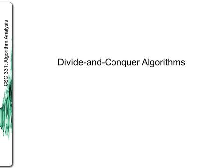 CSC 331: Algorithm Analysis Divide-and-Conquer Algorithms.