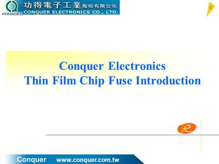 Conquer www.conquer.com.tw 1 Conquer Electronics Thin Film Chip Fuse Introduction.