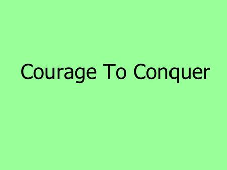 Courage To Conquer. 1 Samuel 17:36-37 Your servant has killed both lion and bear; and this uncircumcised Philistine will be like one of them, seeing.