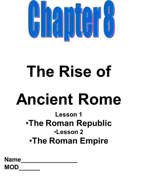 The Rise of Ancient Rome Lesson 1 The Roman Republic Lesson 2 The Roman Empire Name________________ MOD______.