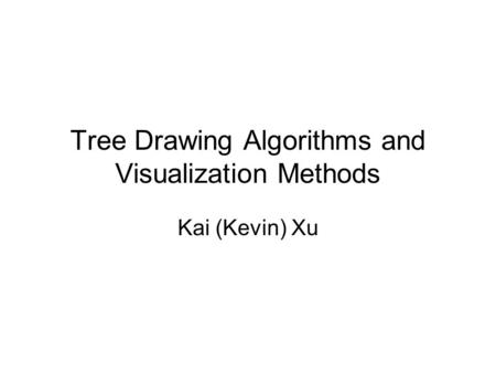 Tree Drawing Algorithms and Visualization Methods Kai (Kevin) Xu.