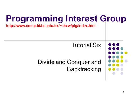 1 Programming Interest Group  Tutorial Six Divide and Conquer and Backtracking.