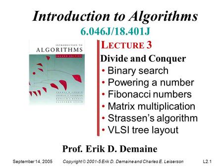 Introduction to Algorithms 6.046J/18.401J L ECTURE 3 Divide and Conquer Binary search Powering a number Fibonacci numbers Matrix multiplication Strassen’s.