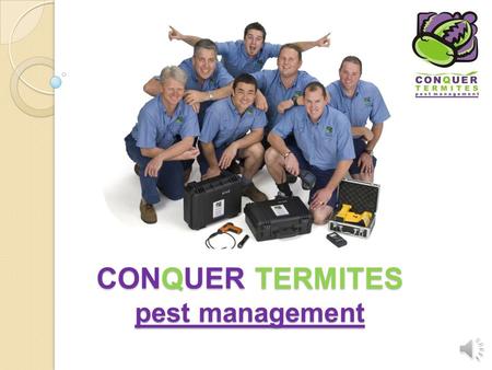 CONQUER TERMITES pest management Who are we? Rowan HQ Dan HQ Alex HQ Dave HQ to GC Nick South Central Kuy HQ Alan Northside Andy Northside Joel Northside.
